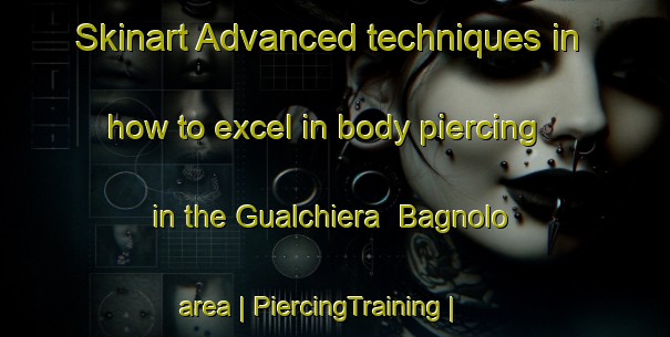 Skinart Advanced techniques in how to excel in body piercing in the Gualchiera  Bagnolo area | PiercingTraining | PiercingClasses | SkinartTraining-Italy